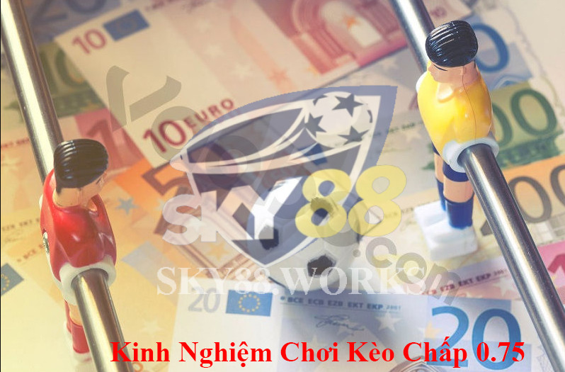 kinh nghiệm chơi kèo chấp 0.75 từ cao thủ