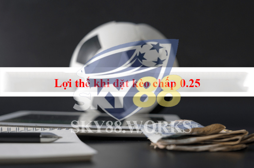 Kèo chấp 0.25 có những lợi thế nhất định