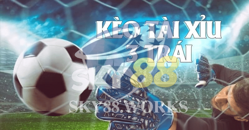 tổng quan về kèo tài xỉu 3 trái