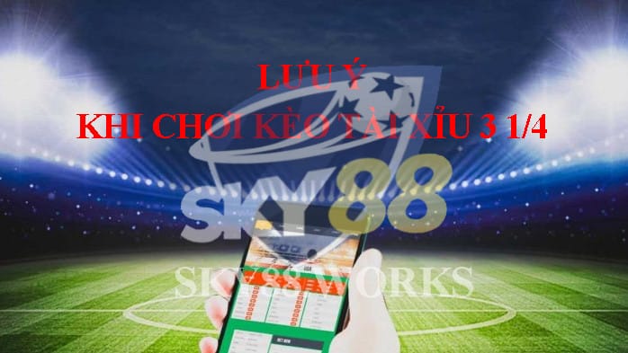 lưu ý về kèo tài xỉu 3 1/4