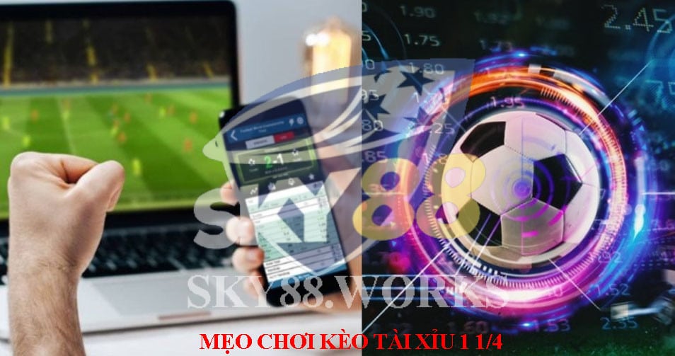 mẹo chơi kèo tài xỉu 1 1/4