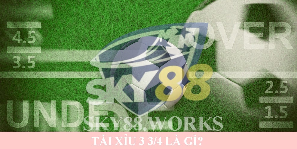 tài xỉu 3 3/4 là gì