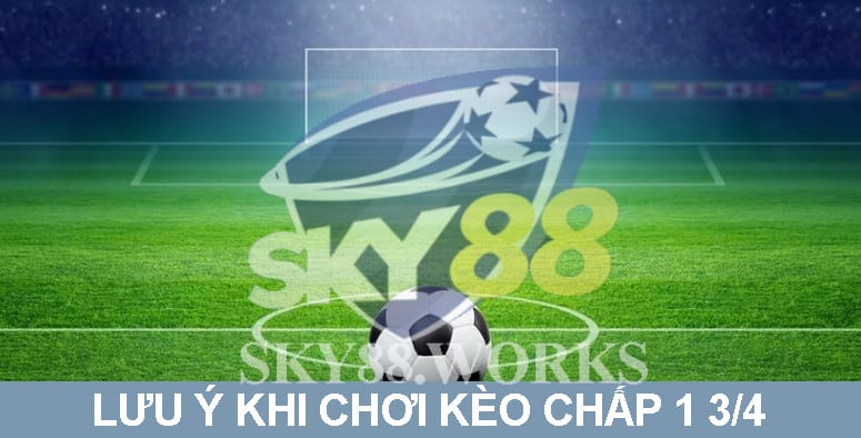 lưu ý khi chơi kèo chấp 1 3/4