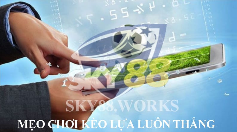 mẹo chơi kèo lựa luôn thắng