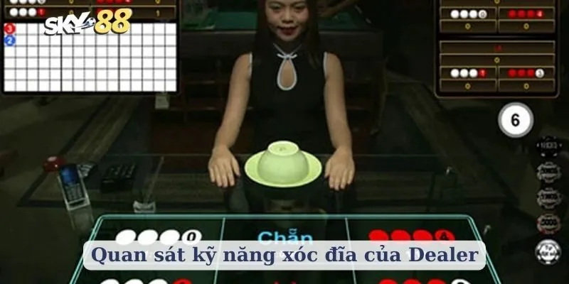 Quan sát kỹ năng xóc đĩa của Dealer